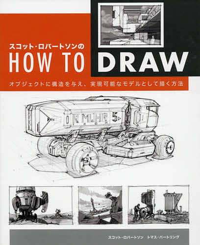 スコット・ロバートソンのHOW TO DRAW オブジェクトに構造を与え 実現可能なモデルとして描く方法／スコット・ロバートソン／トマス・バートリング／Bスプラウト【3000円以上送料無料】