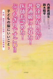 発達障がい児が普通級に入れた!医師も認めた!ぶっちぎりですごい!! 子どもの脳にいいこと 3 中度、重度の子が改善!7人の事例集／内藤眞禮生／鈴木昭平【3000円以上送料無料】