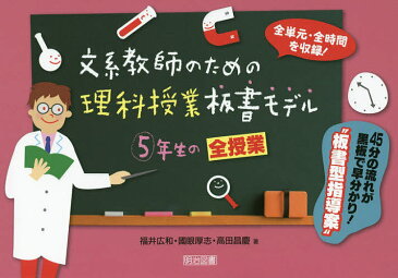 文系教師のための理科授業板書モデル5年生の全授業　全単元・全時間を収録！　45分の流れが黒板で早分かり！“板書型指導案”／福井広和／國眼厚志／高田昌慶【3000円以上送料無料】