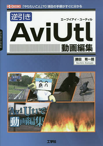 逆引きAviUtl動画編集 「やりたいこと」70項目の手順がすぐに分かる／勝田有一朗／IO編集部【3000円以上送料無料】