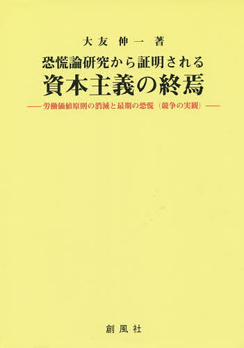 恐慌論研究から証明される資本主義の終焉 労働価値原則の消滅と最期の恐慌〈競争の実観〉／大友伸一【3000円以上送料無料】