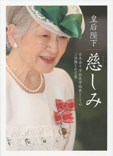 ＜全品15倍 ※8/24~27限定 要エントリー＞皇后陛下慈しみ 日本赤十字社名誉総裁としてのご活動とお言葉 名誉総裁在位二五周年に寄せて