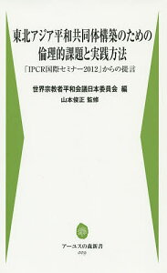 東北アジア平和共同体構築のための倫理的課題と実践方法 「IPCR国際セミナー2012」からの提言/韓国社会法人宗教平和国際事業団/世界宗教者平和会議日本委員会/山本俊正【3000円以上送料無料】