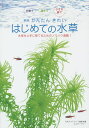 かんたんきれいはじめての水草 水槽で屋外で小さな器で 水草を上手に育てるためのノウハウ満載!/月刊アクアライフ編集部【3000円以上送料無料】