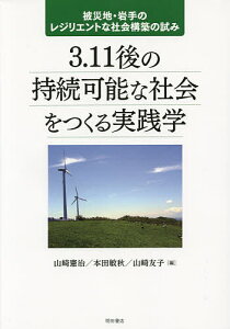3.11後の持続可能な社会をつくる実践学 被災地・岩手のレジリエントな社会構築の試み/山崎憲治/本田敏秋/山崎友子【3000円以上送料無料】