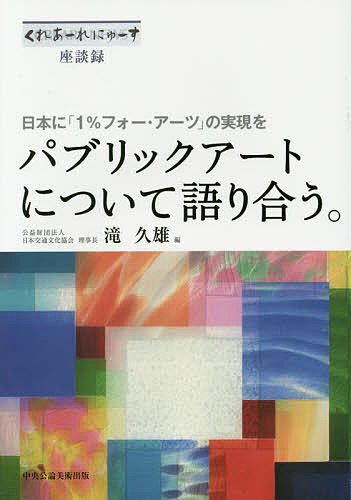 パブリックアートについて語り合う。 日本に「1 フォー アーツ」の実現を くれあーれにゅーす座談録／滝久雄【3000円以上送料無料】