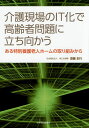 介護現場のIT化で高齢者問題に立ち向かう ある特別養護老人ホームの取り組みから/齋藤史行【3000円以上送料無料】