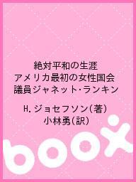 絶対平和の生涯 アメリカ最初の女性国会議員ジャネット・ランキン／H．ジョセフソン／小林勇【3000円以上送料無料】