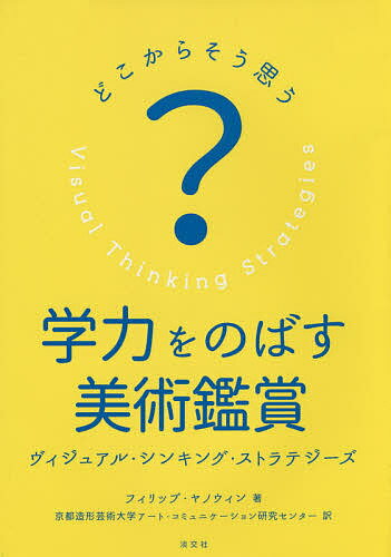 学力をのばす美術鑑賞 どこからそう思う? ヴィジュアル・シンキング・ストラテジーズ／フィリップ・ヤノウィン／京都造形芸術大学アート・コミュニケーション研究センター【3000円以上送料無料】