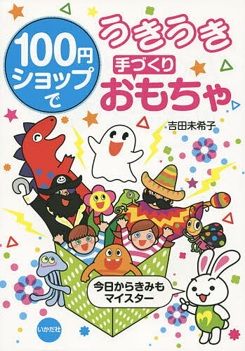 100円ショップでうきうき手づくりおもちゃ 今日からきみもマイスター／吉田未希子【3000円以上送料無料】