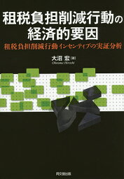 租税負担削減行動の経済的要因 租税負担削減行動インセンティブの実証分析／大沼宏【3000円以上送料無料】