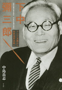 下中彌三郎 アジア主義から世界連邦運動へ／中島岳志【3000円以上送料無料】