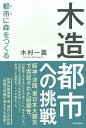 木造都市への挑戦 都市に森をつくる/木村一義【3000円以上送料無料】