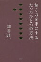 稼ぐ力を手にするたったひとつの方法/加谷珪一【3000円以上送料無料】