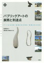パブリックアートの展開と到達点 アートの公共性・地域文化の再生・芸術文化の未来/松尾豊【3000円以上送料無料】