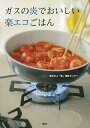 ガスの炎でおいしい楽エコごはん/東京ガス「食」情報センター/レシピ【3000円以上送料無料】