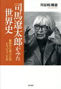 司馬遼太郎がみた世界史 歴史から学ぶとはどういうことか/川原崎剛雄【3000円以上送料無料】