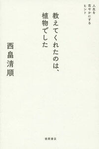 教えてくれたのは、植物でした 人生を花やかにするヒント/西畠清順【3000円以上送料無料】
