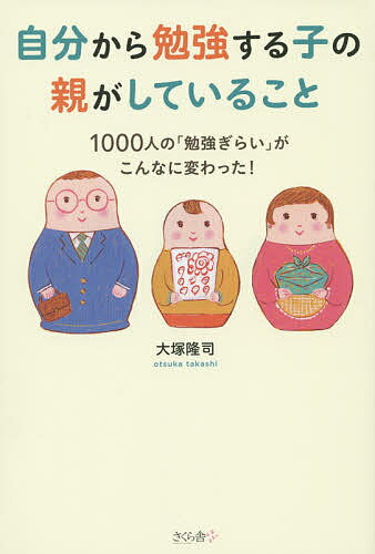 自分から勉強する子の親がしていること 1000人の「勉強ぎらい」がこんなに変わった!／大塚隆司【3000円以上送料無料】