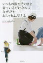 いつもの服をそのまま着ているだけなのになぜだかおしゃれに見える/山本あきこ【3000円以上送料無料】