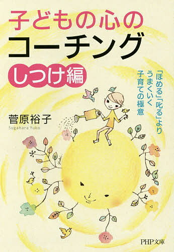 子どもの心のコーチング 「ほめる」「叱る」よりうまくいく子育ての極意 しつけ編／菅原裕子【3000円以上送料無料】のサムネイル