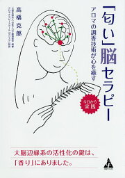 「匂い」脳セラピー アロマの調香技術が心を癒す 今日から実践 大脳辺縁系の活性化の鍵は、「香り」にありました。／高橋克郎【3000円以上送料無料】