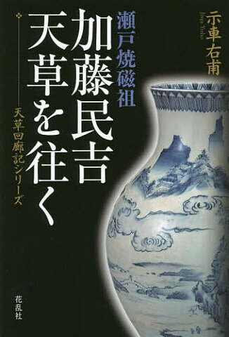 瀬戸焼磁祖加藤民吉、天草を往く／示車右甫【3000円以上送料無料】