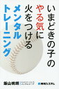 いまどきの子のやる気に火をつけるメンタルトレーニング/飯山晄朗【3000円以上送料無料】