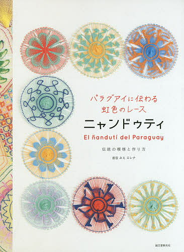 パラグアイに伝わる虹色のレース ニャンドゥティ 伝統の模様と作り方／岩谷みえエレナ【3000円以上送料無料】