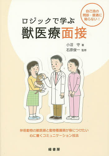 ロジックで学ぶ獣医療面接 自己流の問診・接遇に陥らない!／小沼守／石原俊一【3000円以上送料無料】