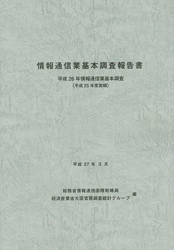 情報通信業基本調査報告書 情報通信業基本調査 平成26年(平成25年度実績)／総務省情報通信国際戦略局／経済産業省大臣官房調査統計グループ【3000円以上送料無料】