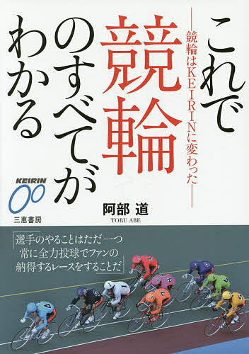 これで競輪のすべてがわかる 競輪はKEIRINに変わった／阿部道【3000円以上送料無料】