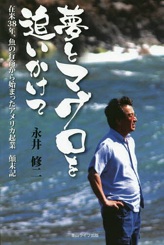 夢とマグロを追いかけて 在米38年、魚の行商から始まったアメリカ起業顛末記／永井修二【3000円以上送..