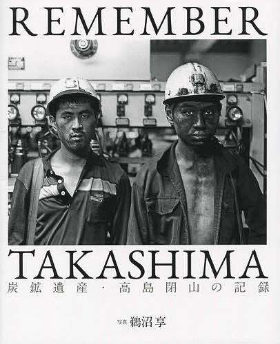 REMEMBER TAKASHIMA 炭鉱遺産・高島閉山の記録／鵜沼享【3000円以上送料無料】