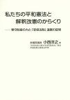 私たちの平和憲法と解釈改憲のからくり 専守防衛の力と「安保法制」違憲の証明／小西洋之【3000円以上送料無料】