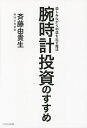 腕時計投資のすすめ 楽しみながら利益を出す魔法/斉藤由貴生【3000円以上送料無料】