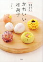 かわいい和菓子 道具なしで始められる/ユイミコ/レシピ【3000円以上送料無料】