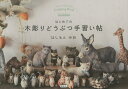 はじめての木彫りどうぶつ手習い帖/はしもとみお【3000円以上送料無料】