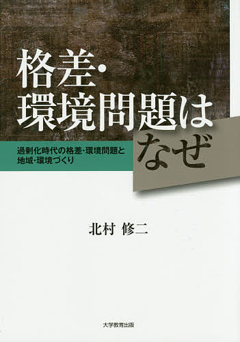 格差・環境問題はなぜ 過剰化時代の格差・環境問題と地域・環境づくり／北村修二【3000円以上送料無料】