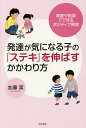 発達が気になる子の「ステキ」を伸ばすかかわり方 家庭や地域でできるポジティブ発想／加藤潔【3000円以上送料無料】