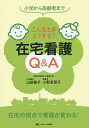 こんなときどうする?在宅看護Q&A 小児から高齢者まで/山田雅子/小野若菜子【3000円以上送料無料】