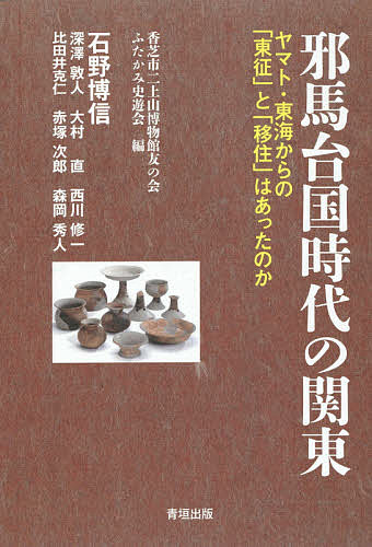 ＜全品15倍 ※8/24~27限定 要エントリー＞邪馬台国時代の関東 ヤマト・東海からの「東征」と「移住」はあったのか／香芝市二上山博物館友の会ふたかみ史遊会／石野博信