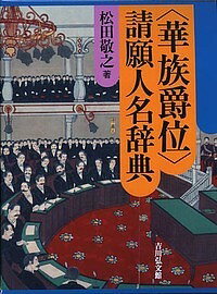 〈華族爵位〉請願人名辞典／松田敬之【3000円以上送料無料】