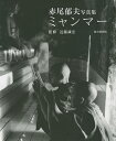 ミャンマー 赤尾郁夫写真集/赤尾郁夫/近藤誠宏【3000円以上送料無料】