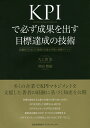 KPIで必ず成果を出す目標達成の技術 計画をプロセスで管理する基本手順と実践ポイント/大工舎宏/井田智絵【3000円以上送料無料】