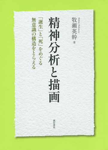 精神分析と描画 「誕生」と「死」をめぐる無意識の構造をとらえる／牧瀬英幹【3000円以上送料無料】