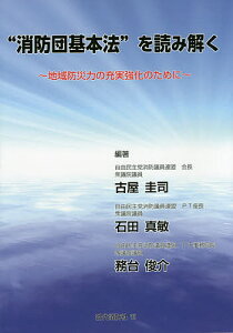 “消防団基本法”を読み解く 地域防災力の充実強化のために／古屋圭司／石田真敏／務台俊介【3000円以上送料無料】