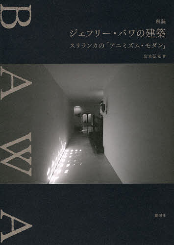 解読ジェフリー バワの建築 スリランカの「アニミズム モダン」／岩本弘光【3000円以上送料無料】