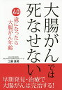 大腸がんでは死なせない 早期発見・治療で大腸がんは完治する! 大腸がん治療の世界的権威が明かす大腸がん発見の瞬間と治療の全貌 40歳になったら大腸がん年齢です/...