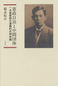 憲政自治と中間団体 一木喜徳郎の道義的共同体論/稲永祐介【3000円以上送料無料】